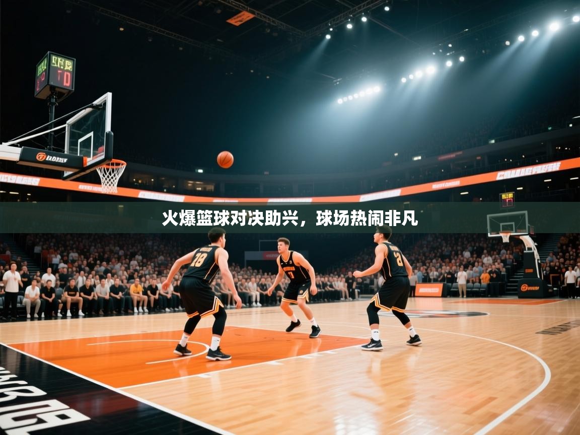 火爆篮球对决助兴，球场热闹非凡  第2张