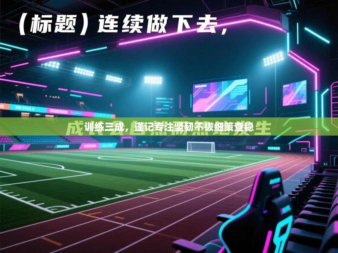 训练三成，谨记专注坚韧不拔细策查稳  第1张