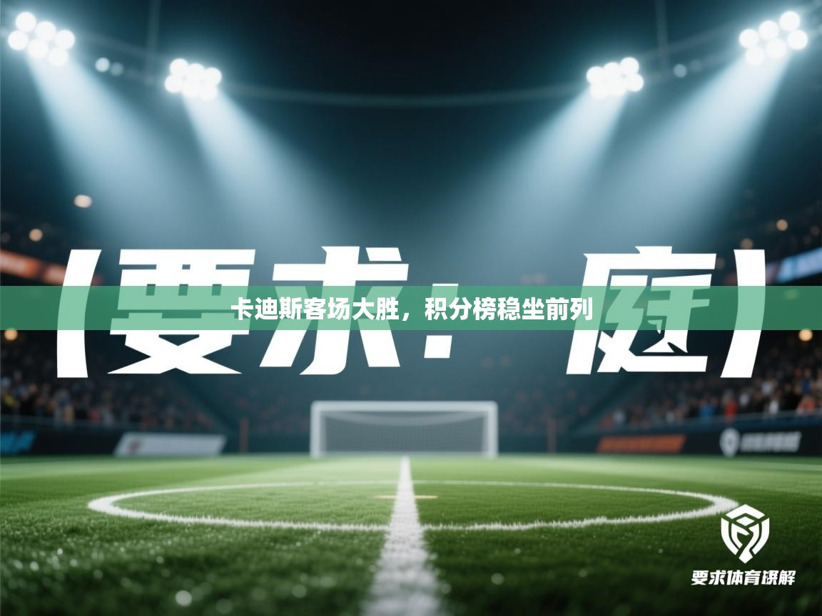 卡迪斯客场大胜，积分榜稳坐前列  第1张